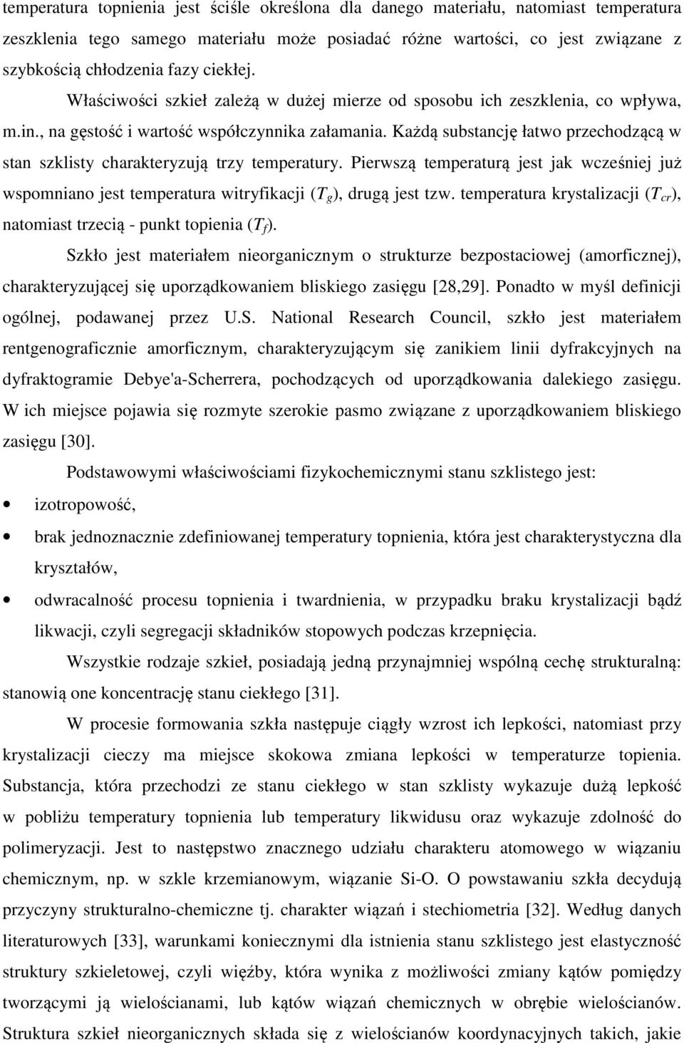 Każdą substancję łatwo przechodzącą w stan szklisty charakteryzują trzy temperatury. Pierwszą temperaturą jest jak wcześniej już wspomniano jest temperatura witryfikacji (T g ), drugą jest tzw.