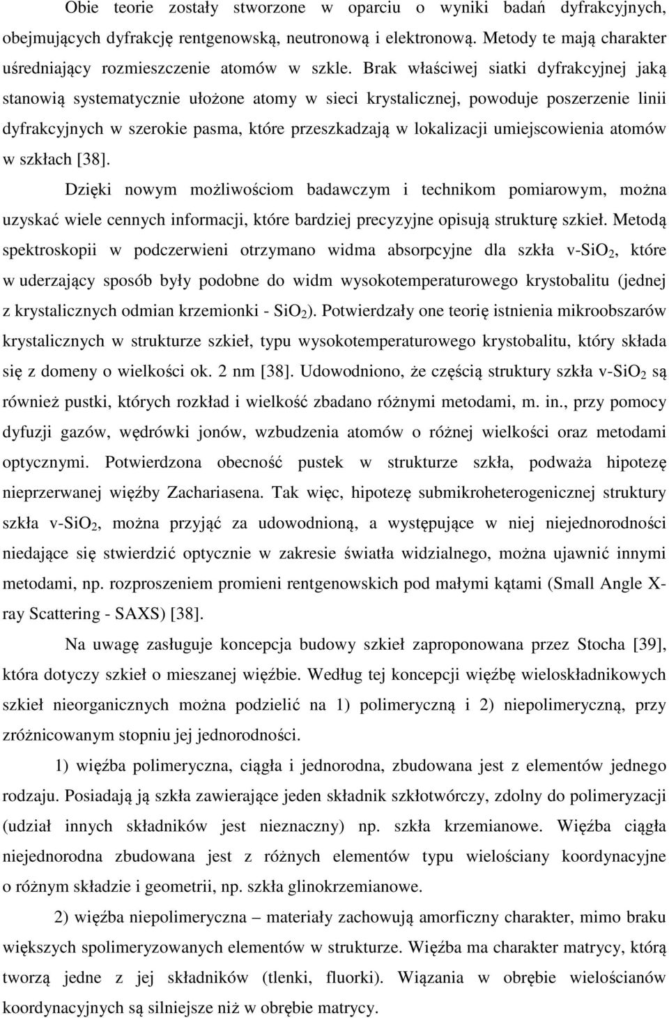 Brak właściwej siatki dyfrakcyjnej jaką stanowią systematycznie ułożone atomy w sieci krystalicznej, powoduje poszerzenie linii dyfrakcyjnych w szerokie pasma, które przeszkadzają w lokalizacji