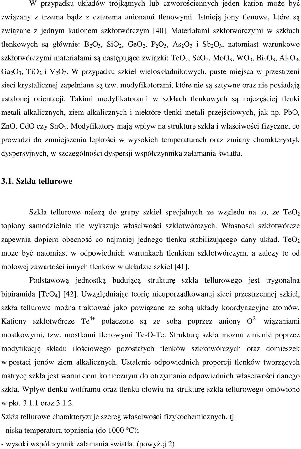 Materiałami szkłotwórczymi w szkłach tlenkowych są głównie: B 2 O 3, SiO 2, GeO 2, P 2 O 5, As 2 O 3 i Sb 2 O 3, natomiast warunkowo szkłotwórczymi materiałami są następujące związki: TeO 2, SeO 2,