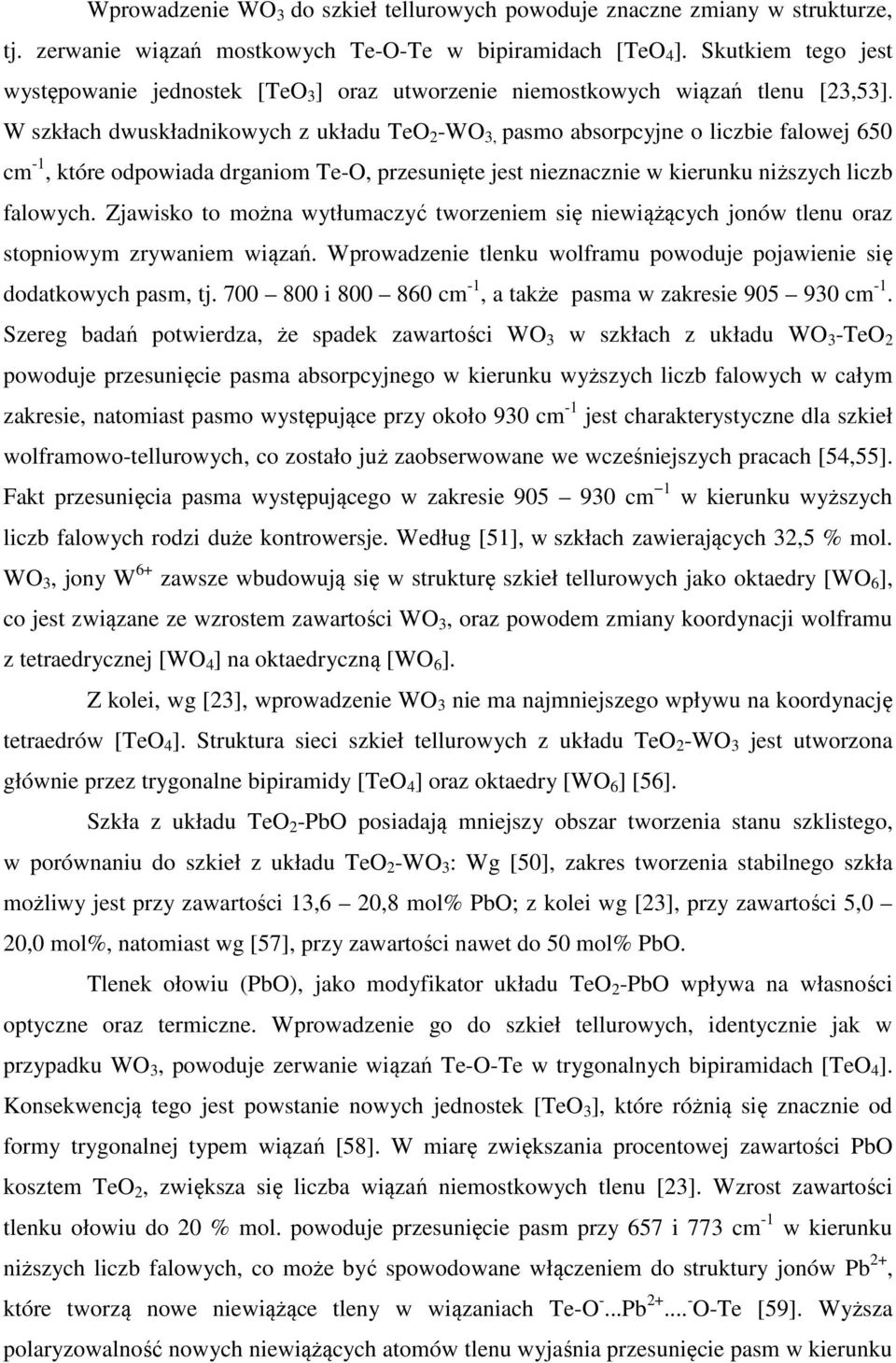 W szkłach dwuskładnikowych z układu TeO 2 -WO 3, pasmo absorpcyjne o liczbie falowej 650 cm -1, które odpowiada drganiom Te-O, przesunięte jest nieznacznie w kierunku niższych liczb falowych.