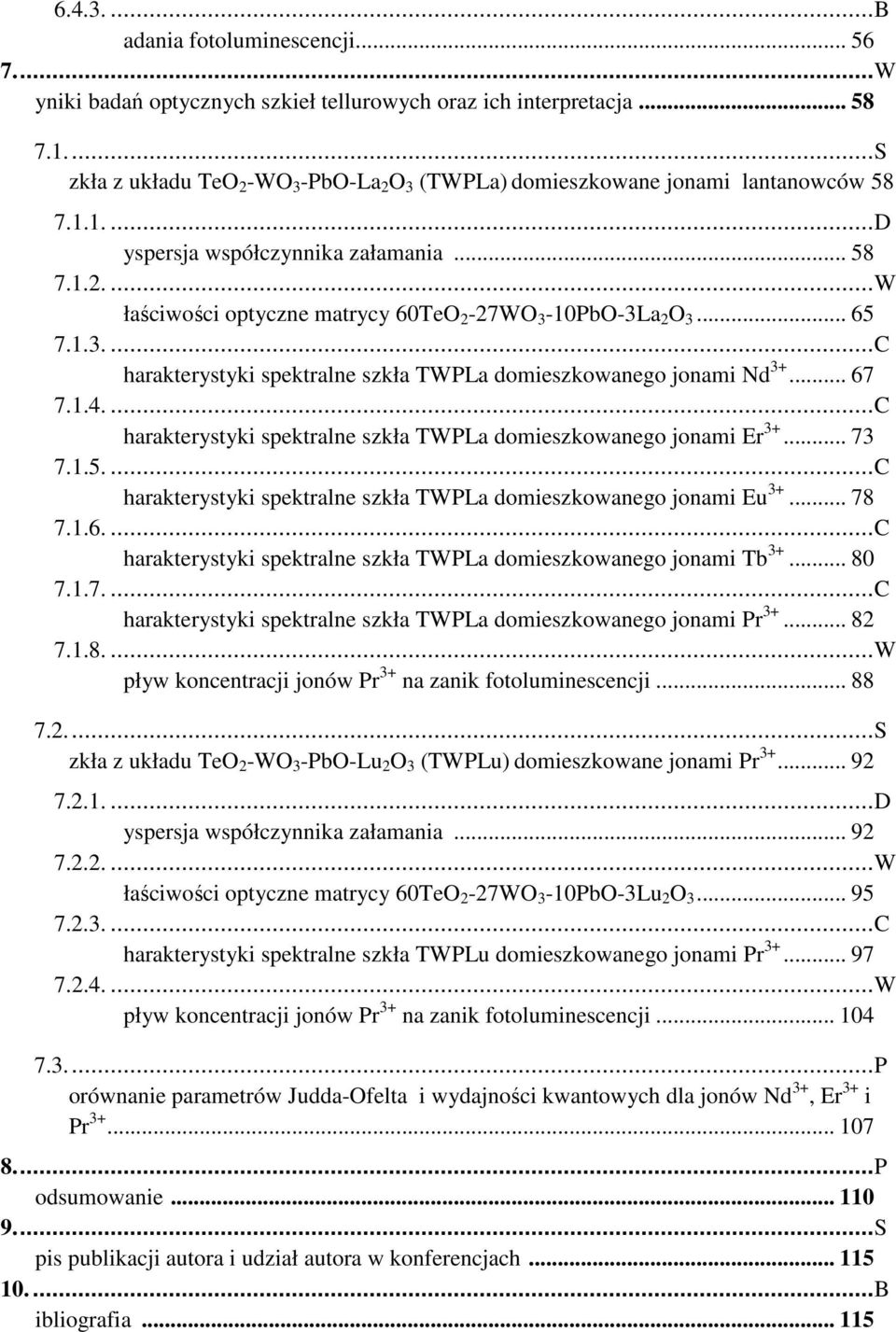 .. 65 7.1.3....C harakterystyki spektralne szkła TWPLa domieszkowanego jonami Nd 3+... 67 7.1.4....C harakterystyki spektralne szkła TWPLa domieszkowanego jonami Er 3+... 73 7.1.5....C harakterystyki spektralne szkła TWPLa domieszkowanego jonami Eu 3+.