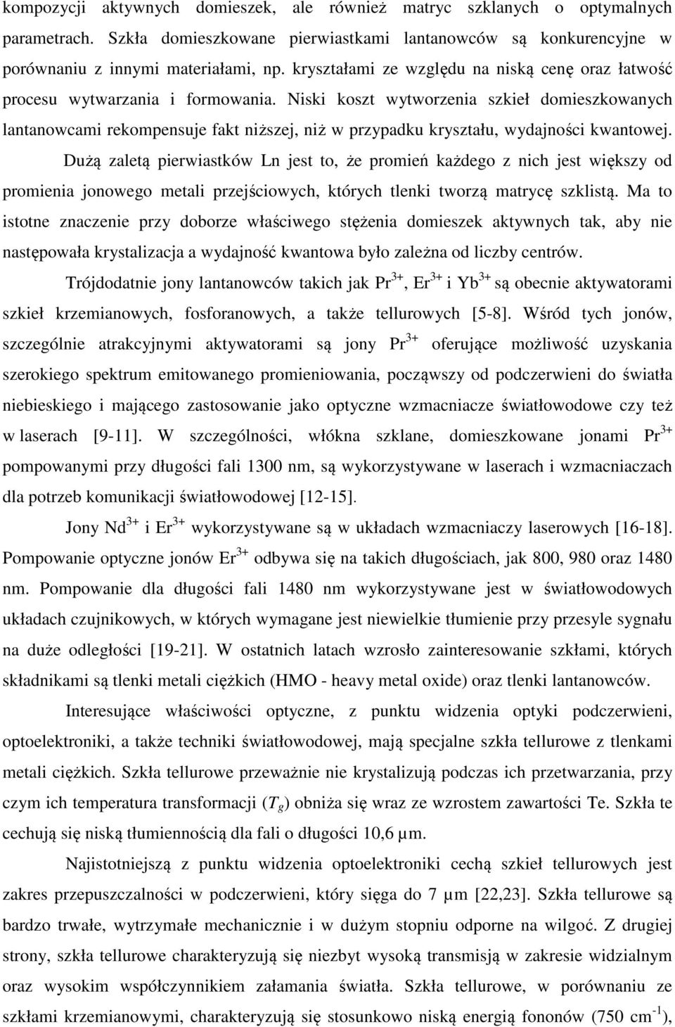 Niski koszt wytworzenia szkieł domieszkowanych lantanowcami rekompensuje fakt niższej, niż w przypadku kryształu, wydajności kwantowej.