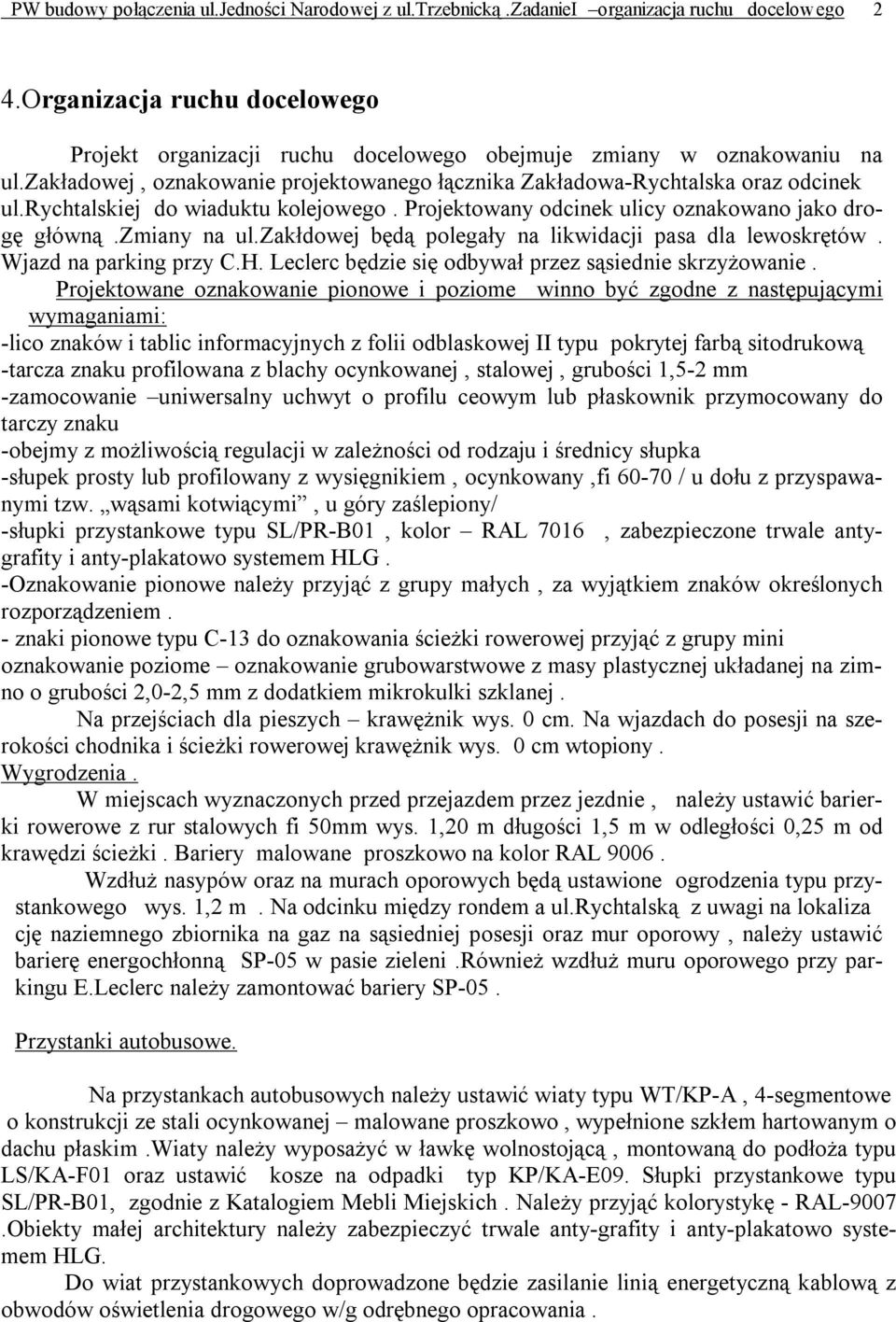 rychtalskiej do wiaduktu kolejowego. Projektowany odcinek ulicy oznakowano jako drogę główną.zmiany na ul.zakłdowej będą polegały na likwidacji pasa dla lewoskrętów. Wjazd na parking przy C.H.