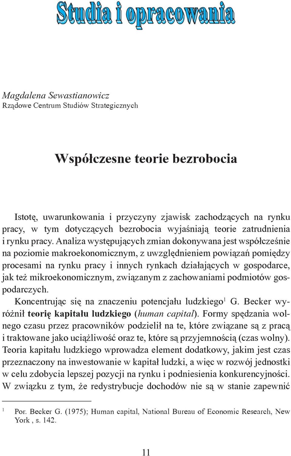 Analiza występujących zmian dokonywana jest współcześnie na poziomie makroekonomicznym, z uwzględnieniem powiązań pomiędzy procesami na rynku pracy i innych rynkach działających w gospodarce, jak też
