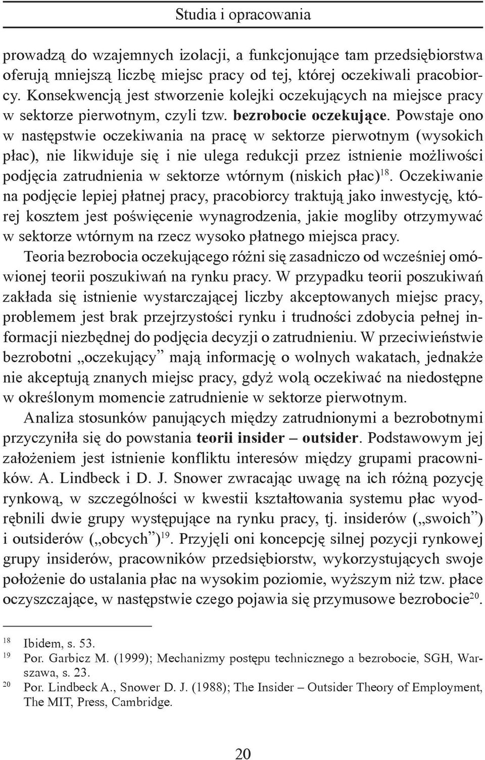 Powstaje ono w następstwie oczekiwania na pracę w sektorze pierwotnym (wysokich płac), nie likwiduje się i nie ulega redukcji przez istnienie możliwości podjęcia zatrudnienia w sektorze wtórnym