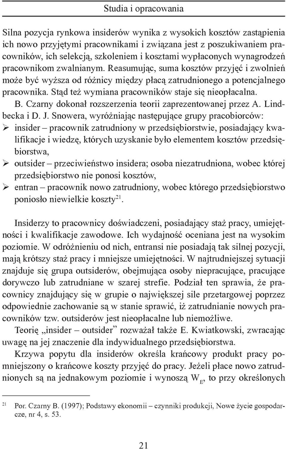 Stąd też wymiana pracowników staje się nieopłacalna. B. Czarny dokonał rozszerzenia teorii zaprezentowanej przez A. Lindbecka i D. J.
