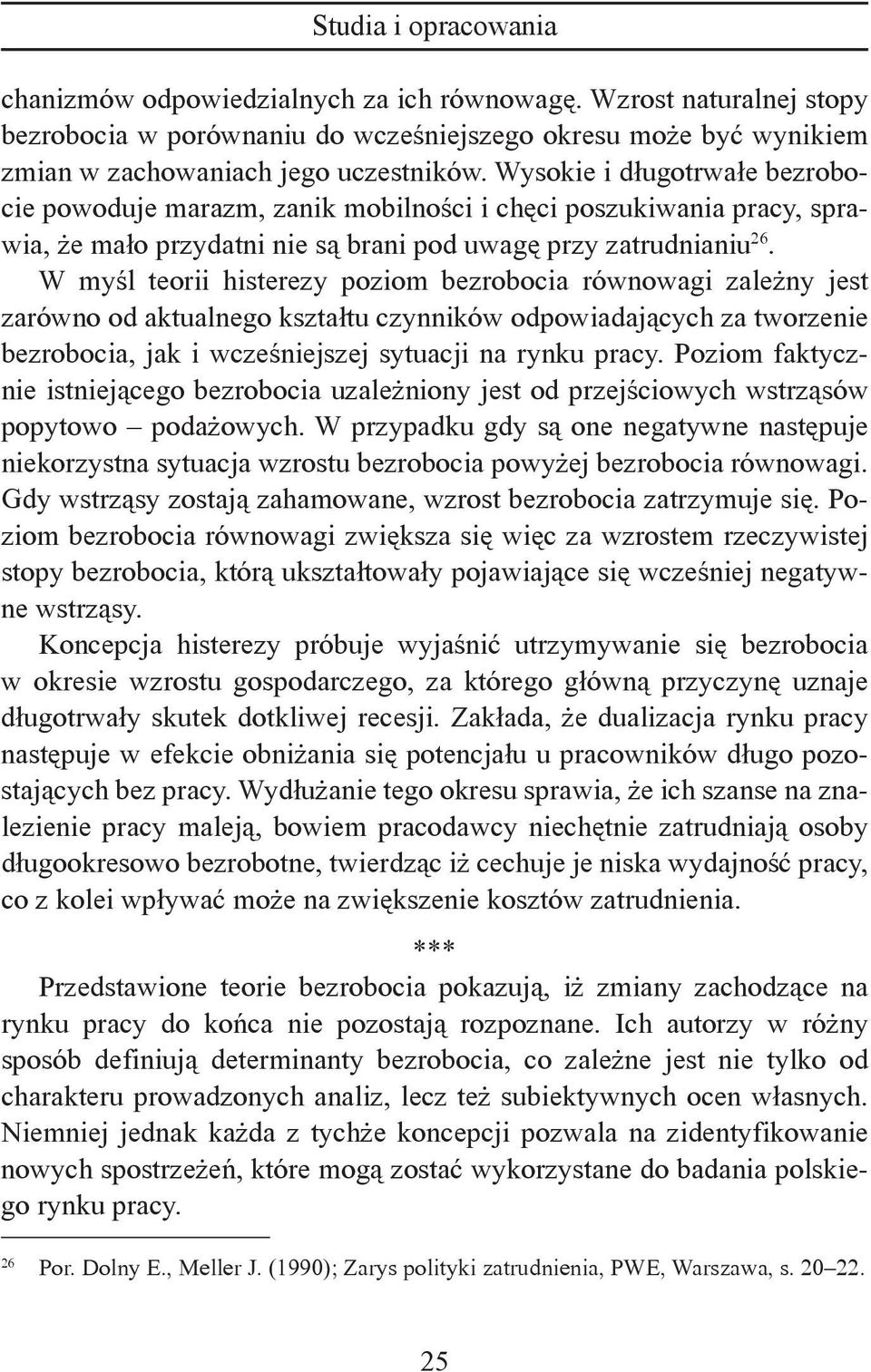 W myśl teorii histerezy poziom bezrobocia równowagi zależny jest zarówno od aktualnego kształtu czynników odpowiadających za tworzenie bezrobocia, jak i wcześniejszej sytuacji na rynku pracy.