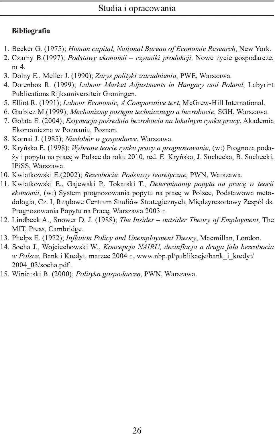 (1991); Labour Economic, A Comparative text, McGrew-Hill International. 6. Garbicz M.(1999); Mechanizmy postępu technicznego a bezrobocie, SGH, Warszawa. 7. Gołata E.