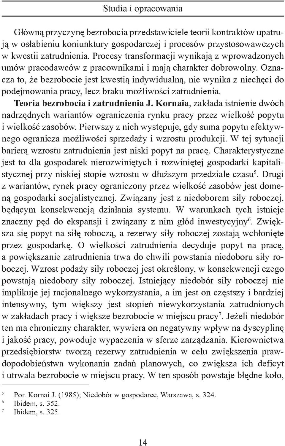 Oznacza to, że bezrobocie jest kwestią indywidualną, nie wynika z niechęci do podejmowania pracy, lecz braku możliwości zatrudnienia. Teoria bezrobocia i zatrudnienia J.