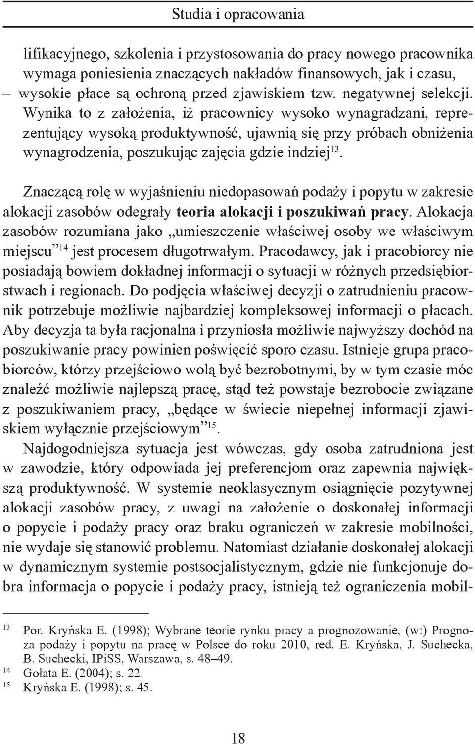 Wynika to z założenia, iż pracownicy wysoko wynagradzani, reprezentujący wysoką produktywność, ujawnią się przy próbach obniżenia wynagrodzenia, poszukując zajęcia gdzie indziej 13.