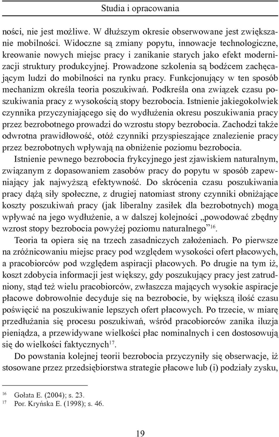 Prowadzone szkolenia są bodźcem zachęcającym ludzi do mobilności na rynku pracy. Funkcjonujący w ten sposób mechanizm określa teoria poszukiwań.