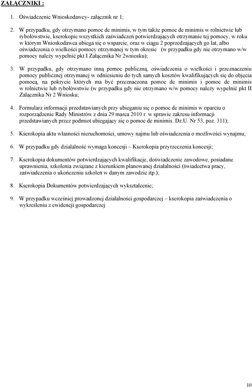 Wnioskodawca ubiega się o wsparcie, oraz w ciągu 2 poprzedzających go lat, albo oświadczenia o wielkości pomocy otrzymanej w tym okresie (w przypadku gdy nie otrzymano w/w pomocy naleŝy wypełnić pkt