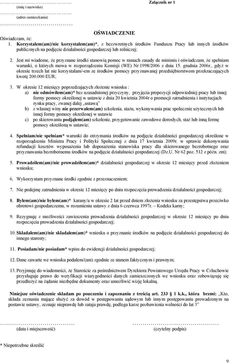 Jest mi wiadome, Ŝe przyznane środki stanowią pomoc w ramach zasady de minimis i oświadczam, Ŝe spełniam warunki, o których mowa w rozporządzeniu Komisji (WE) Nr 1998/2006 z dnia 15. grudnia 2006r.