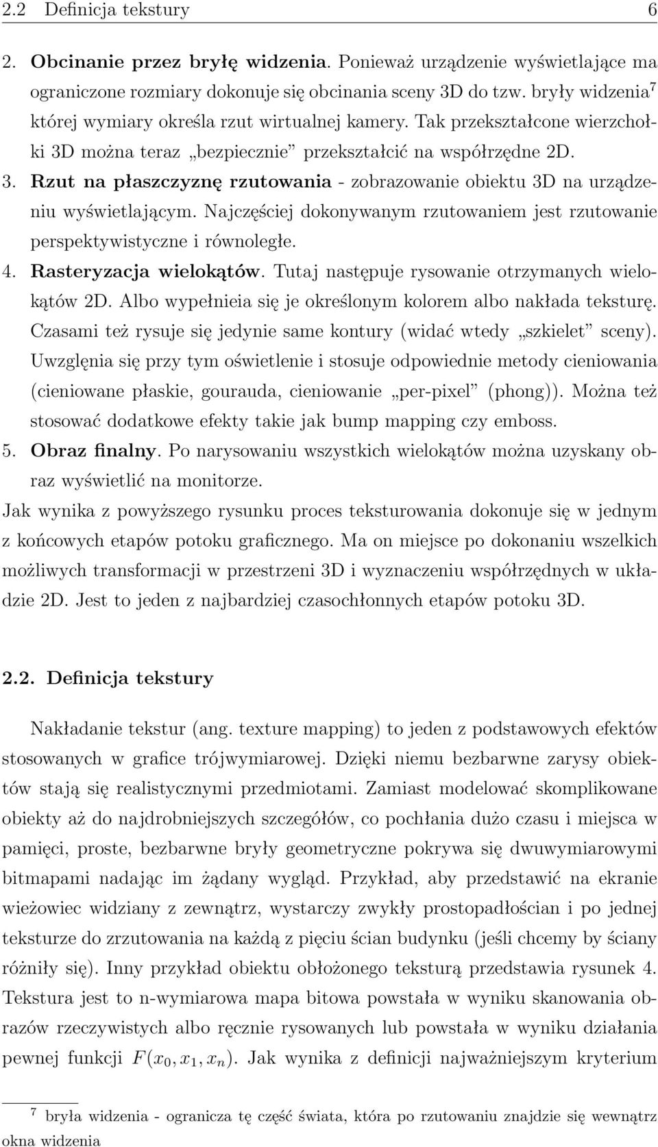 Najczęściej dokonywanym rzutowaniem jest rzutowanie perspektywistyczne i równoległe. 4. Rasteryzacja wielokątów. Tutaj następuje rysowanie otrzymanych wielokątów 2D.