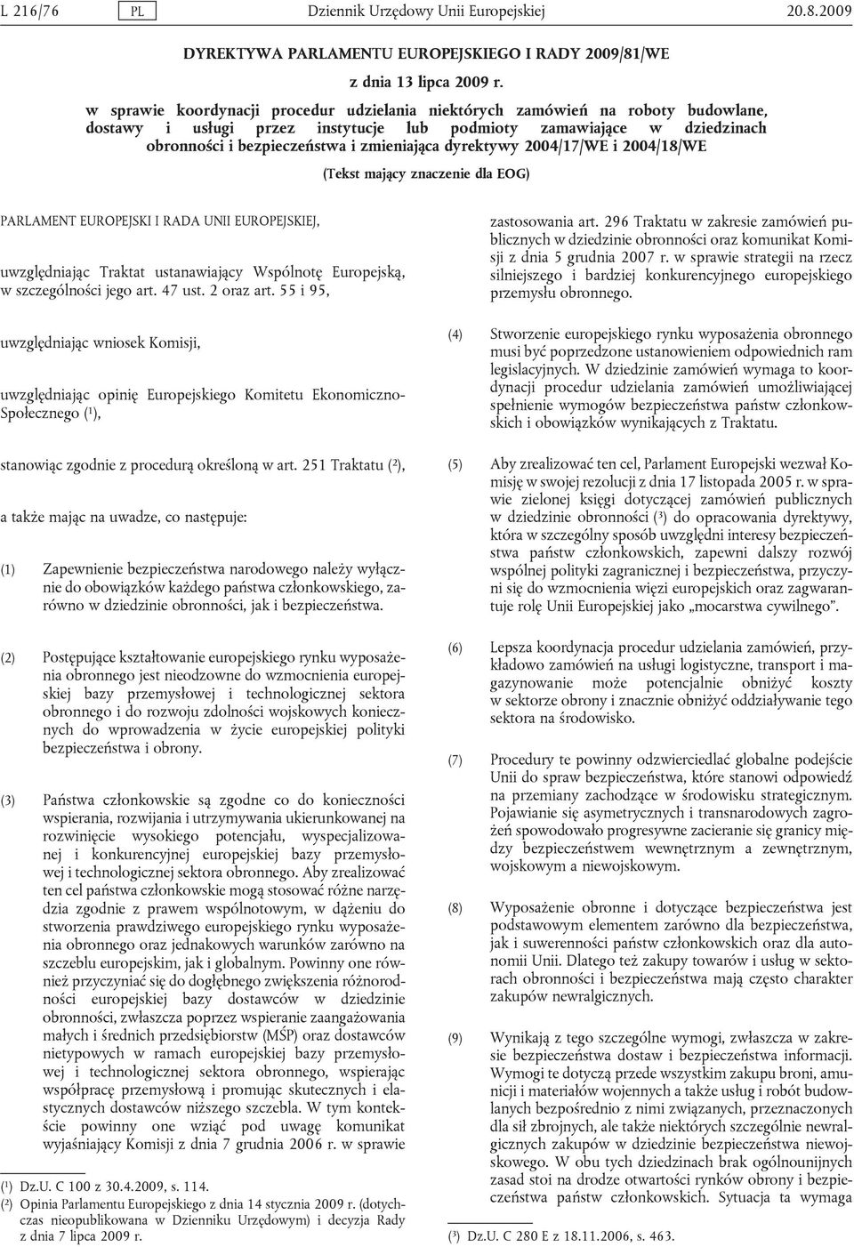 dyrektywy 2004/17/WE i 2004/18/WE (Tekst mający znaczenie dla EOG) PARLAMENT EUROPEJSKI I RADA UNII EUROPEJSKIEJ, uwzględniając Traktat ustanawiający Wspólnotę Europejską, w szczególności jego art.