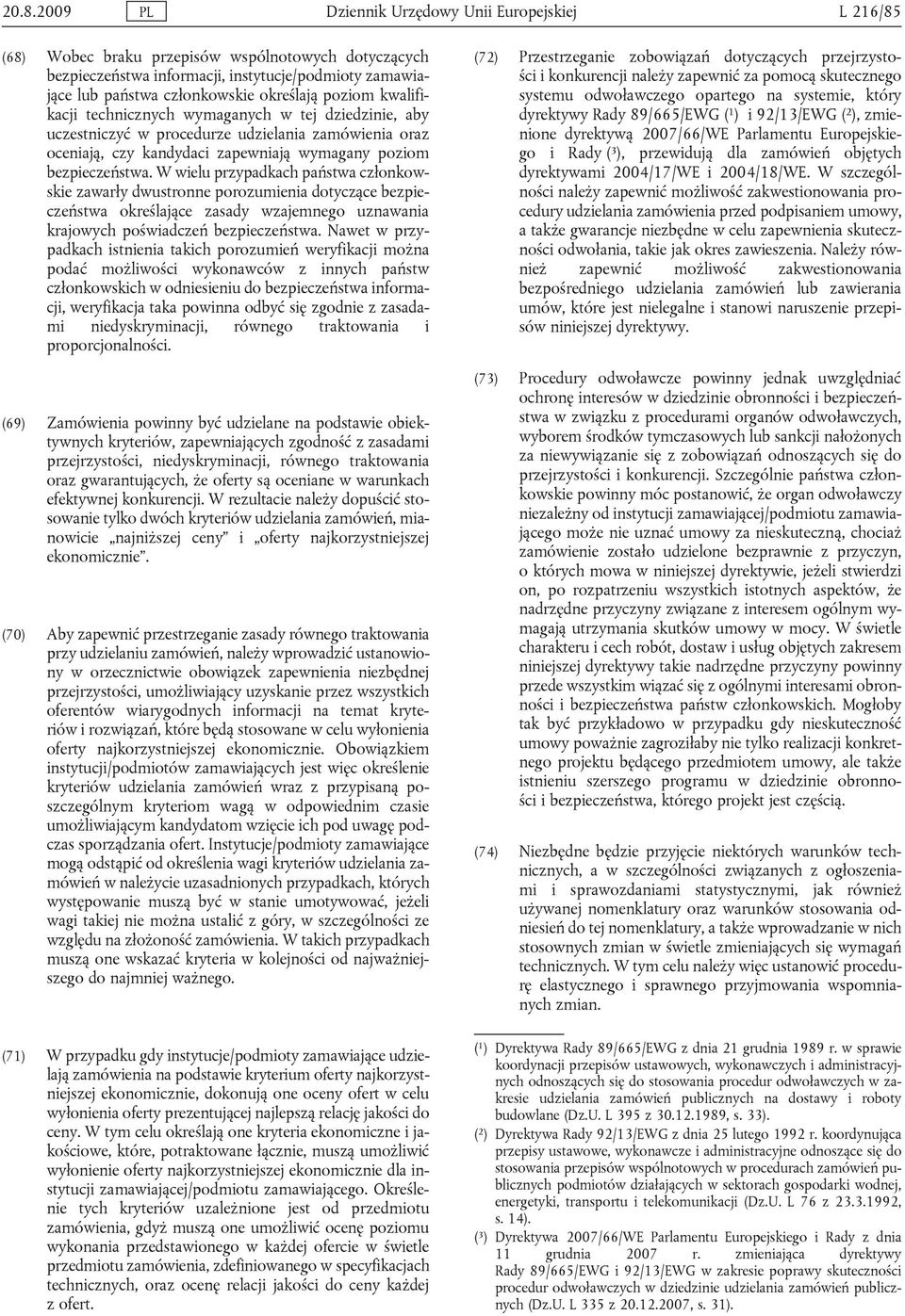 W wielu przypadkach państwa członkowskie zawarły dwustronne porozumienia dotyczące bezpieczeństwa określające zasady wzajemnego uznawania krajowych poświadczeń bezpieczeństwa.