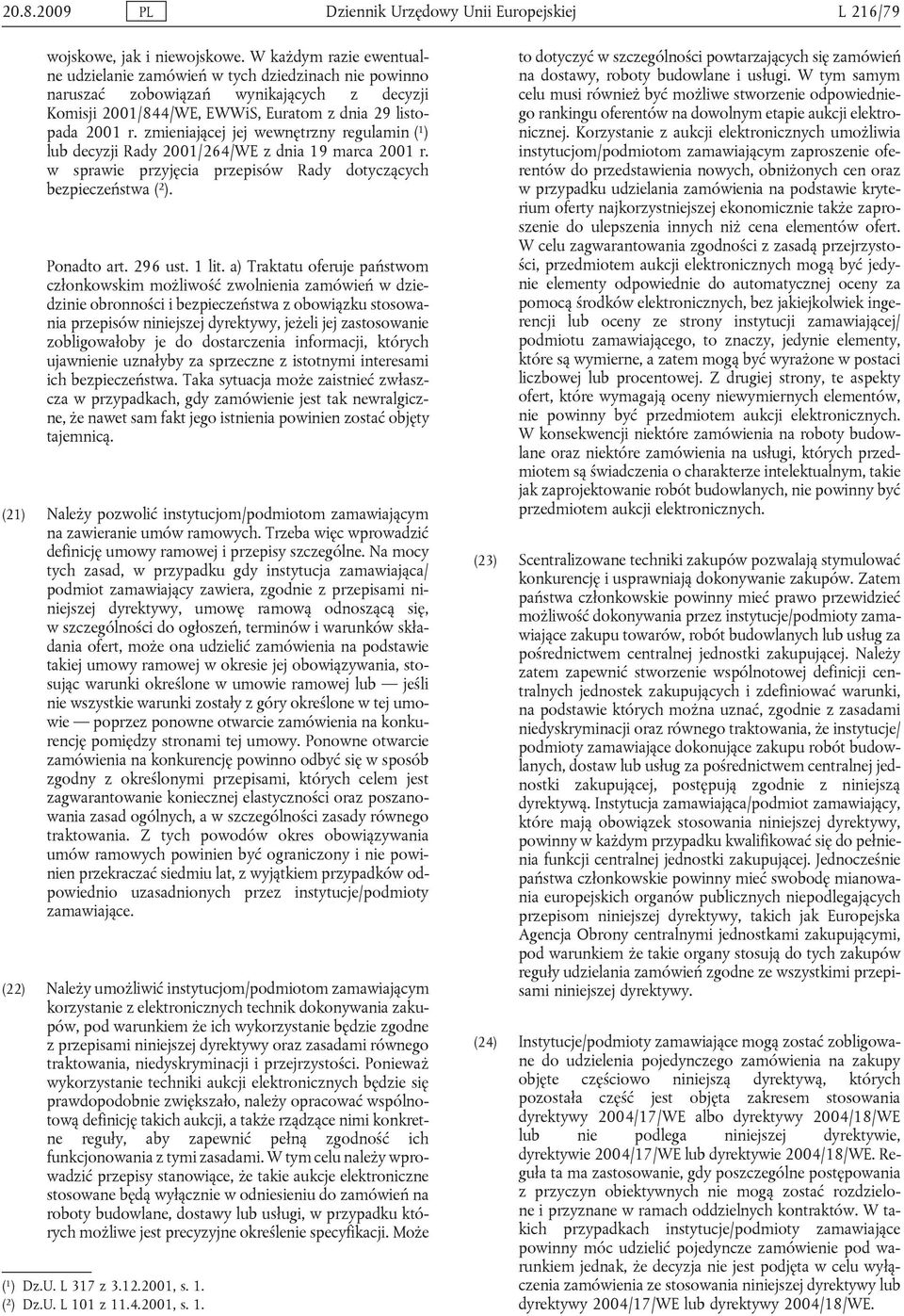 zmieniającej jej wewnętrzny regulamin ( 1 ) lub decyzji Rady 2001/264/WE z dnia 19 marca 2001 r. w sprawie przyjęcia przepisów Rady dotyczących bezpieczeństwa ( 2 ). Ponadto art. 296 ust. 1 lit.