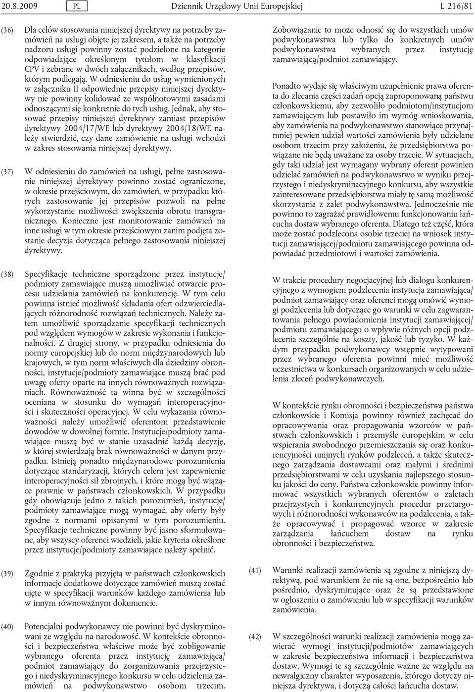 W odniesieniu do usług wymienionych w załączniku II odpowiednie przepisy niniejszej dyrektywy nie powinny kolidować ze wspólnotowymi zasadami odnoszącymi się konkretnie do tych usług.
