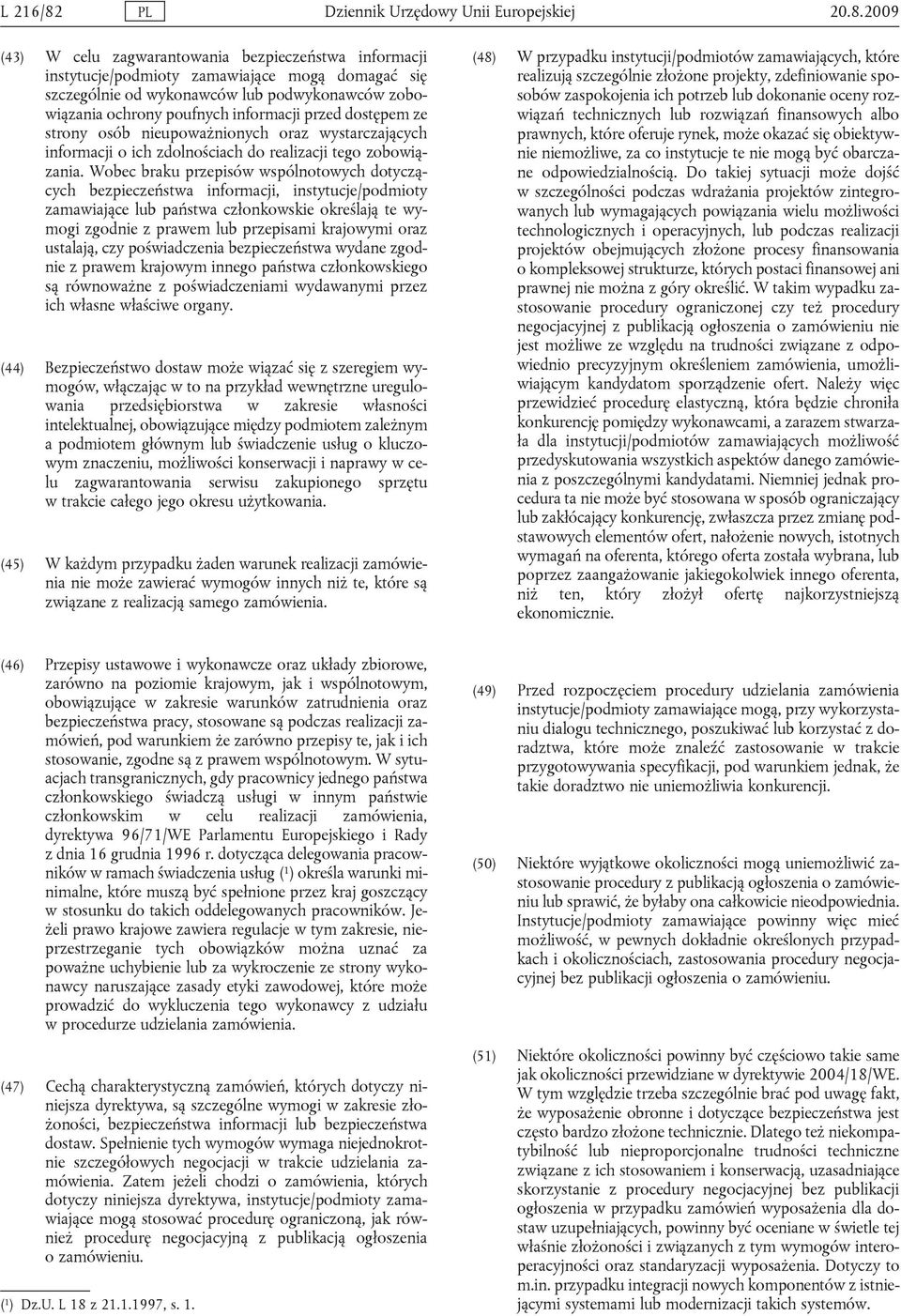 2009 (43) W celu zagwarantowania bezpieczeństwa informacji instytucje/podmioty zamawiające mogą domagać się szczególnie od wykonawców lub podwykonawców zobowiązania ochrony poufnych informacji przed