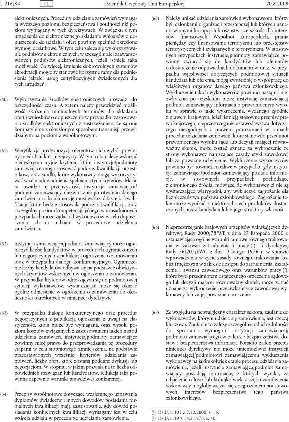W tym celu zaleca się wykorzystywanie podpisów elektronicznych, w szczególności zaawansowanych podpisów elektronicznych, jeżeli istnieje taka możliwość.