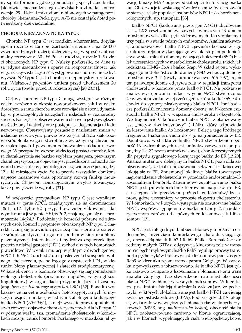 CHOROBA NIEMANNA-PICKA TYPU C Choroba NP typu C jest rzadkim schorzeniem, dotykającym rocznie w Europie Zachodniej średnio 1 na 120 000 żywo urodzonych dzieci; dziedziczy się w sposób autosomalny