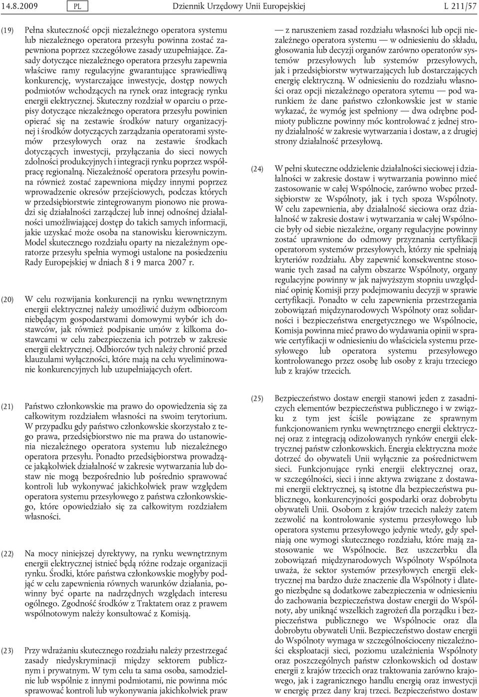 Zasady dotyczące niezależnego operatora przesyłu zapewnia właściwe ramy regulacyjne gwarantujące sprawiedliwą konkurencję, wystarczające inwestycje, dostęp nowych podmiotów wchodzących na rynek oraz