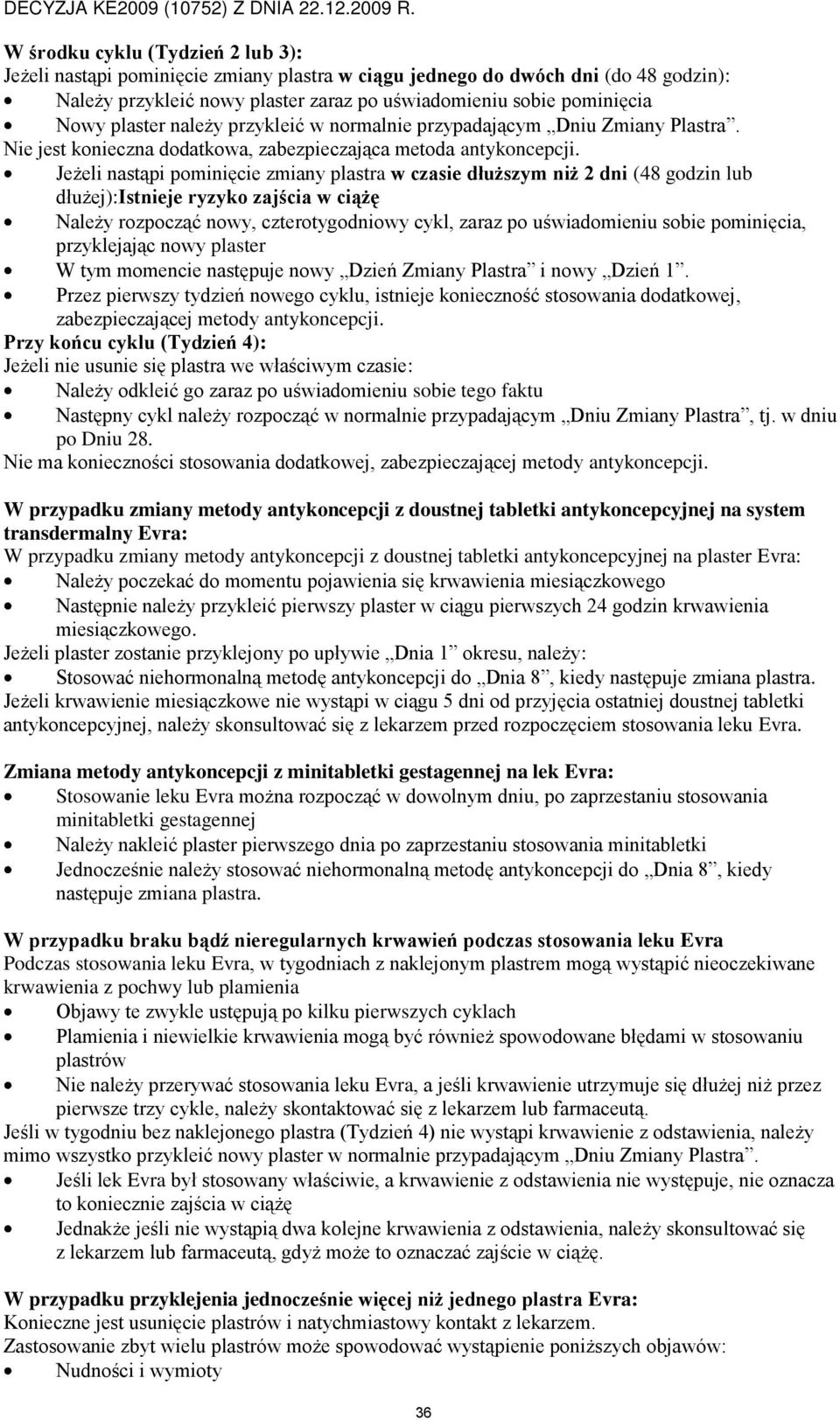 Jeżeli nastąpi pominięcie zmiany plastra w czasie dłuższym niż 2 dni (48 godzin lub dłużej):istnieje ryzyko zajścia w ciążę Należy rozpocząć nowy, czterotygodniowy cykl, zaraz po uświadomieniu sobie