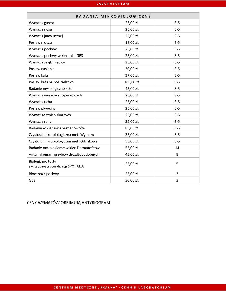 3-5 Badanie mykologiczne kału 45,00 zł. 3-5 Wymaz z worków spojówkowych 25,00 zł. 3-5 Wymaz z ucha 25,00 zł. 3-5 Posiew plwociny 25,00 zł. 3-5 Wymaz ze zmian skórnych 25,00 zł.