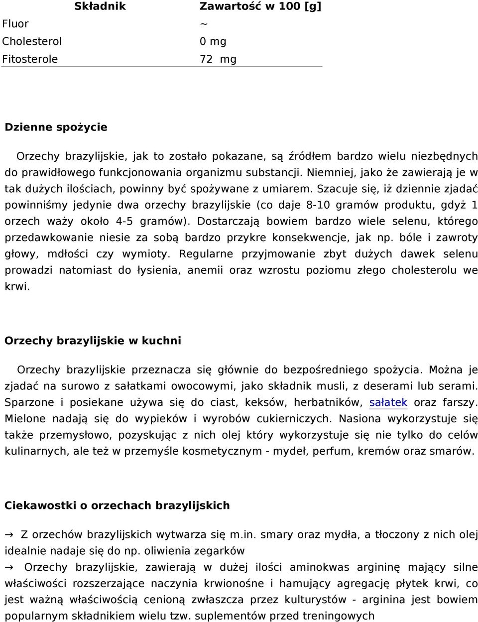 Szacuje się, iż dziennie zjadać powinniśmy jedynie dwa orzechy brazylijskie (co daje 8-10 gramów produktu, gdyż 1 orzech waży około 4-5 gramów).