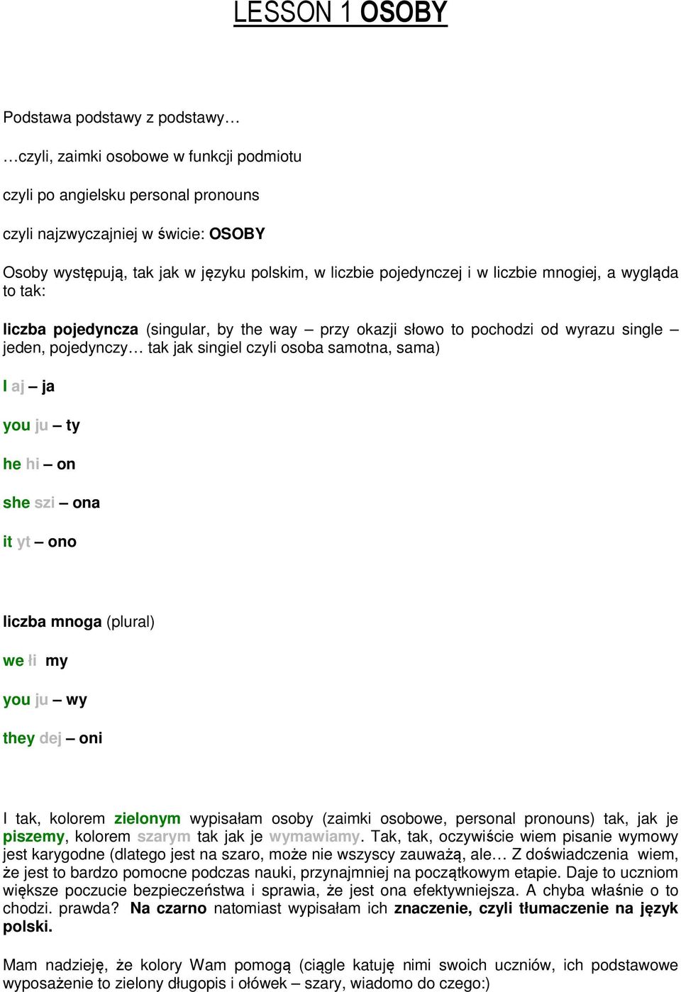 osoba samotna, sama) I aj ja you ju ty he hi on she szi ona it yt ono liczba mnoga (plural) we łi my you ju wy they dej oni I tak, kolorem zielonym wypisałam osoby (zaimki osobowe, personal pronouns)
