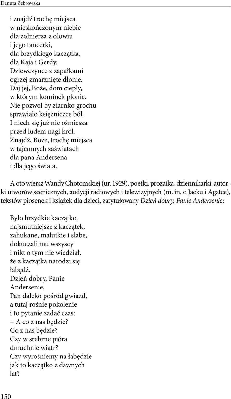 Znajdź, Boże, trochę miejsca w tajemnych zaświatach dla pana Andersena i dla jego świata. A oto wiersz Wandy Chotomskiej (ur.