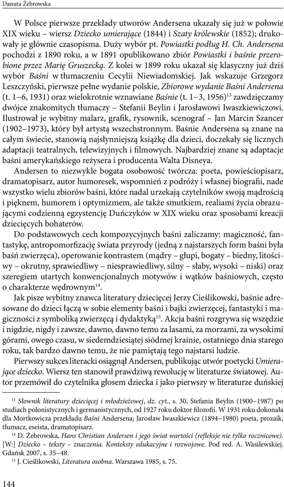 Z kolei w 1899 roku ukazał się klasyczny już dziś wybór Baśni w tłumaczeniu Cecylii Niewiadomskiej.