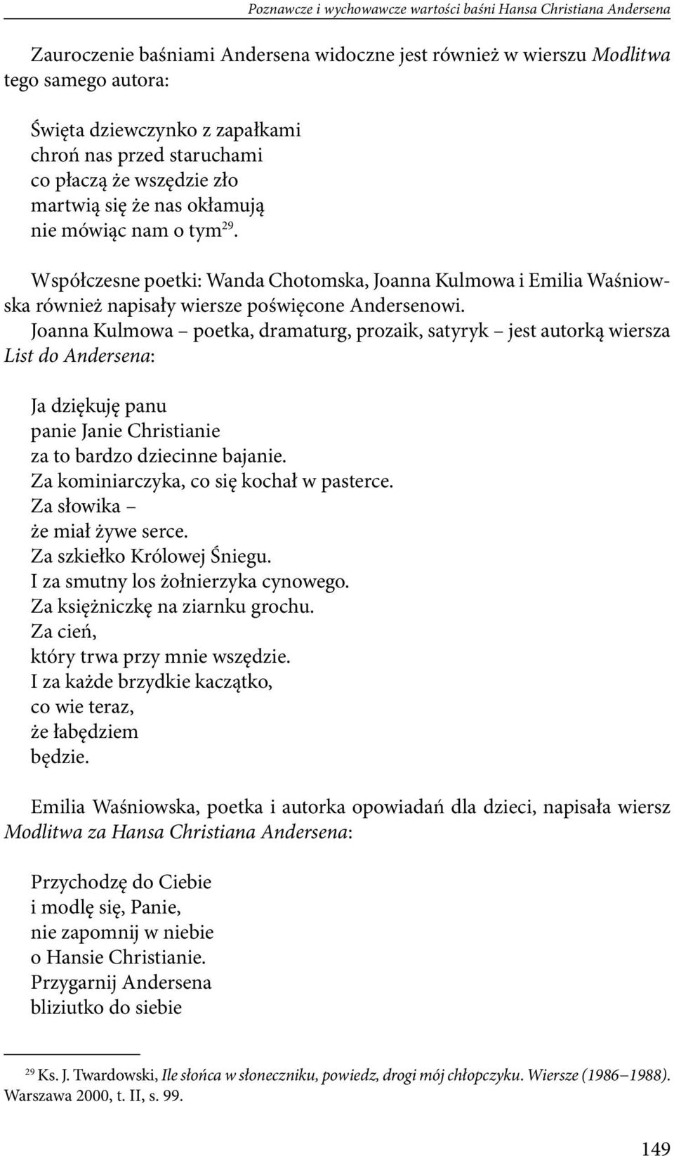 Współczesne poetki: Wanda Chotomska, Joanna Kulmowa i Emilia Waśniowska również napisały wiersze poświęcone Andersenowi.