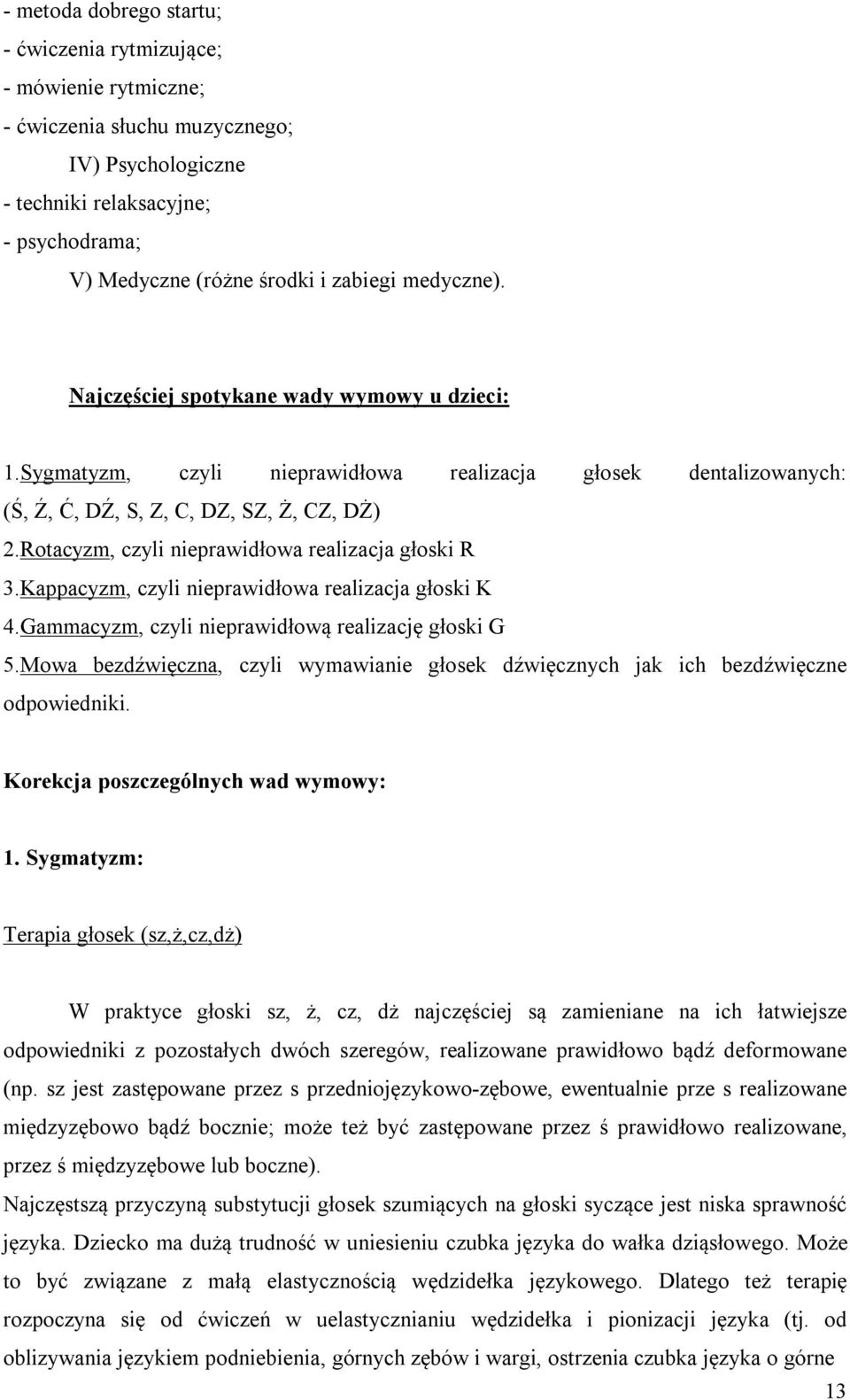 Rotacyzm, czyli nieprawidłowa realizacja głoski R 3.Kappacyzm, czyli nieprawidłowa realizacja głoski K 4.Gammacyzm, czyli nieprawidłową realizację głoski G 5.