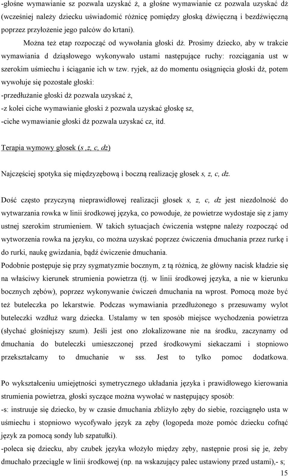 Prosimy dziecko, aby w trakcie wymawiania d dziąsłowego wykonywało ustami następujące ruchy: rozciągania ust w szerokim uśmiechu i ściąganie ich w tzw.