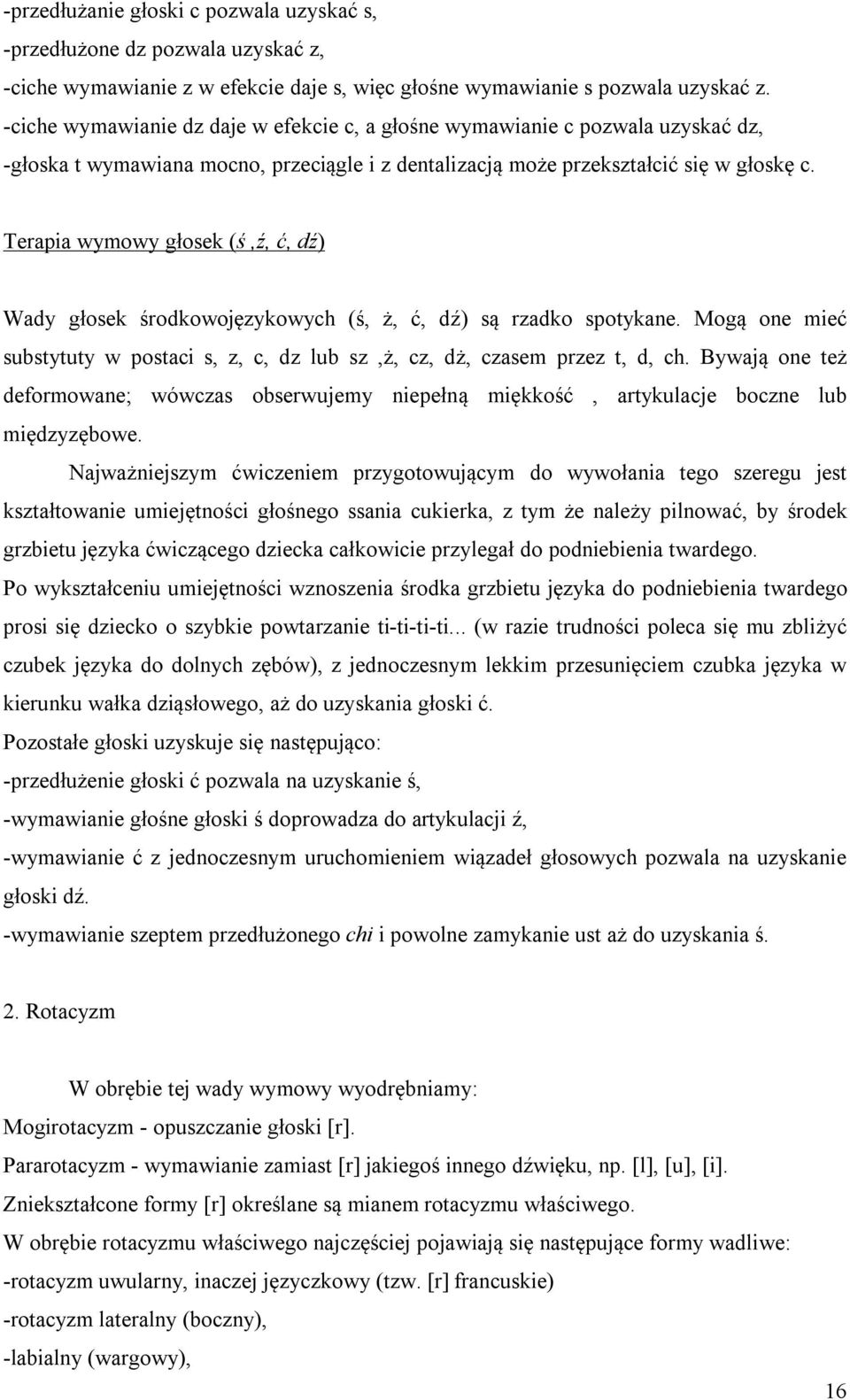 Terapia wymowy głosek (ś,ź, ć, dź) Wady głosek środkowojęzykowych (ś, ż, ć, dź) są rzadko spotykane. Mogą one mieć substytuty w postaci s, z, c, dz lub sz,ż, cz, dż, czasem przez t, d, ch.