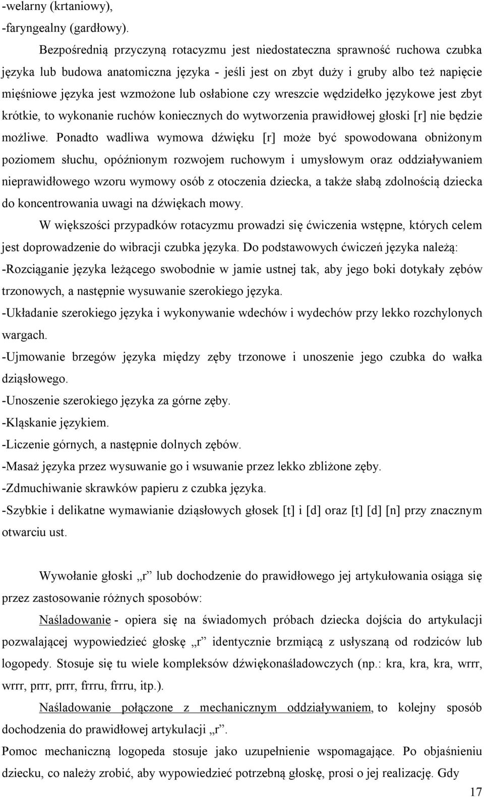 lub osłabione czy wreszcie wędzidełko językowe jest zbyt krótkie, to wykonanie ruchów koniecznych do wytworzenia prawidłowej głoski [r] nie będzie możliwe.