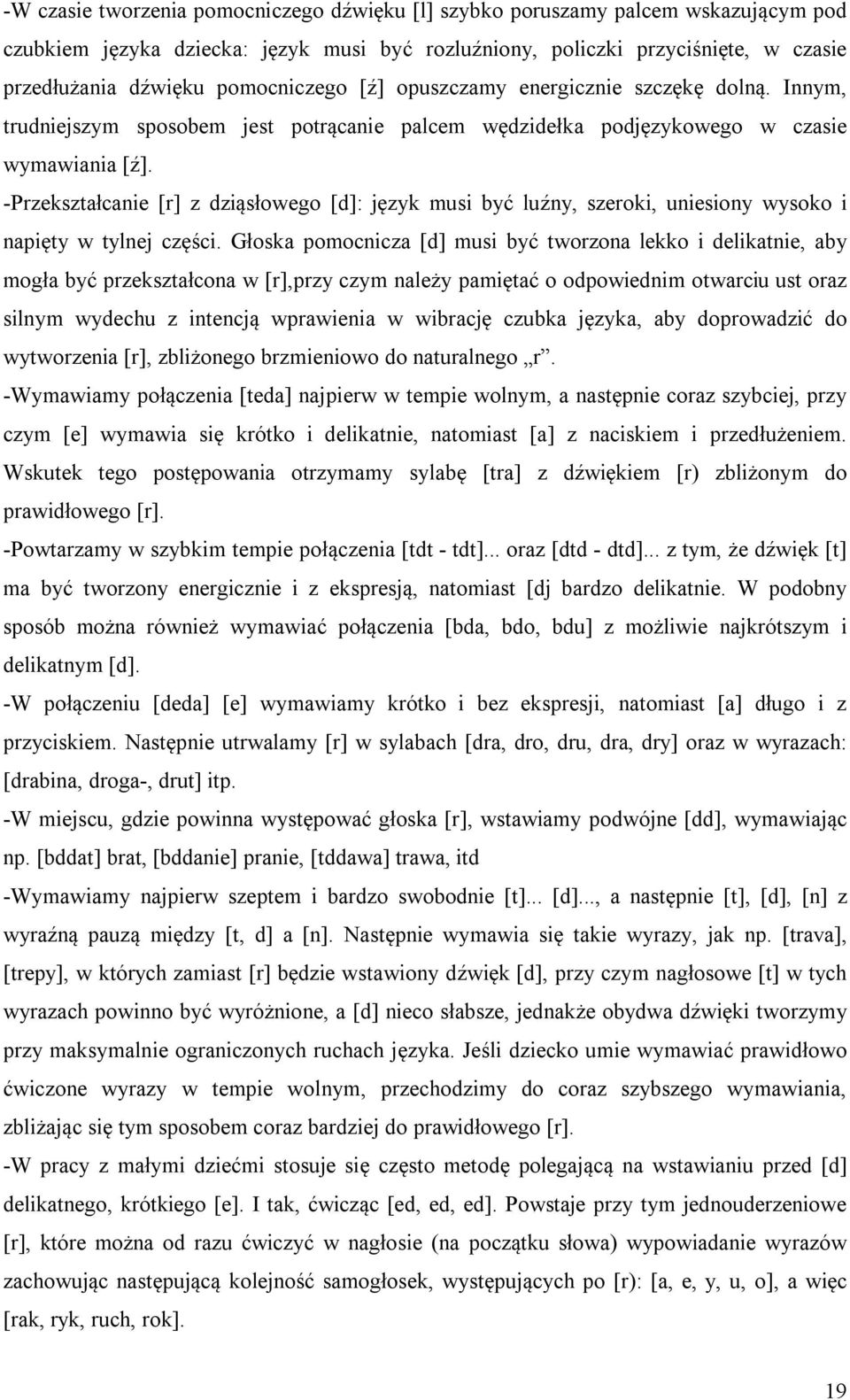 -Przekształcanie [r] z dziąsłowego [d]: język musi być luźny, szeroki, uniesiony wysoko i napięty w tylnej części.