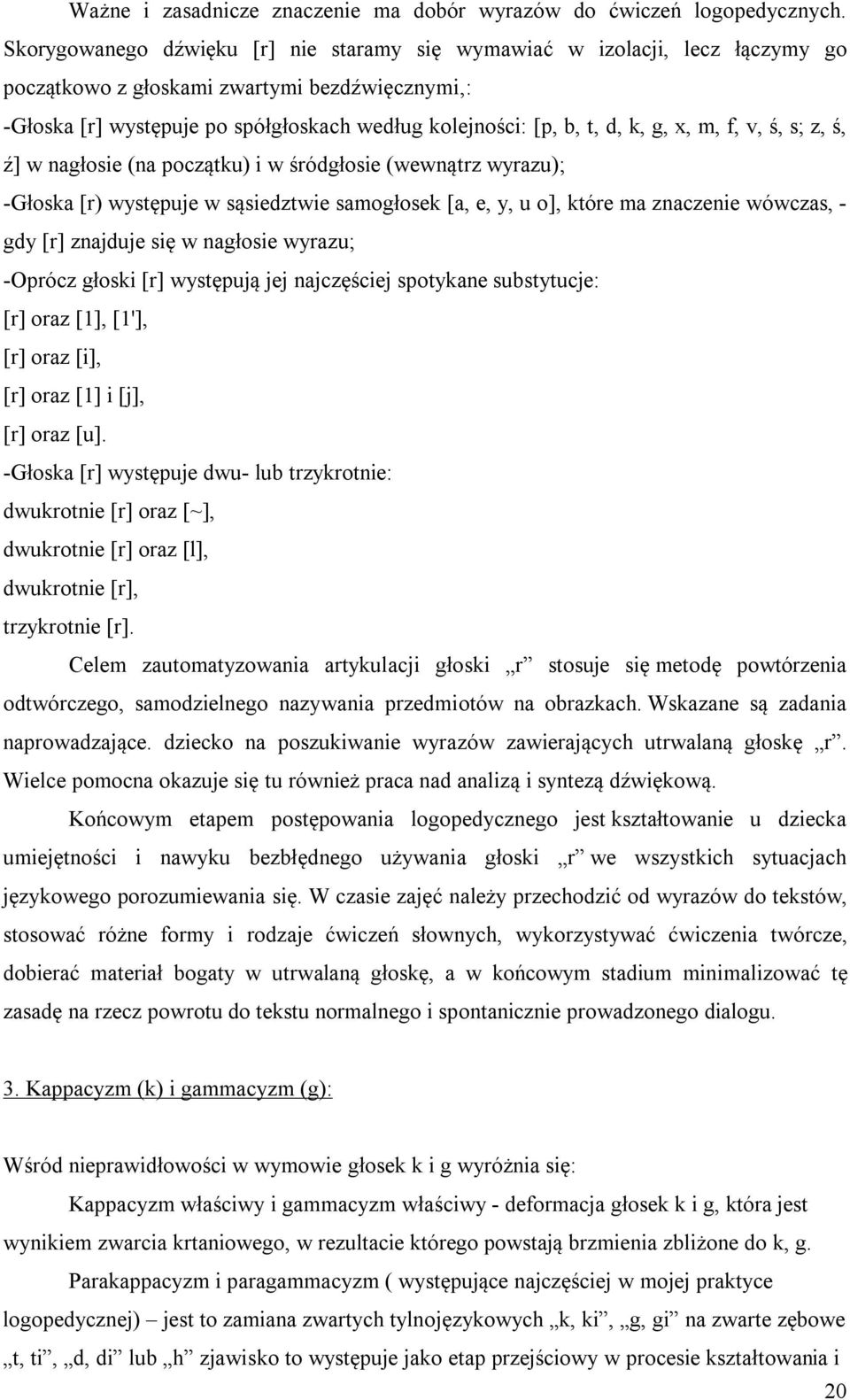 g, x, m, f, v, ś, s; z, ś, ź] w nagłosie (na początku) i w śródgłosie (wewnątrz wyrazu); -Głoska [r) występuje w sąsiedztwie samogłosek [a, e, y, u o], które ma znaczenie wówczas, - gdy [r] znajduje