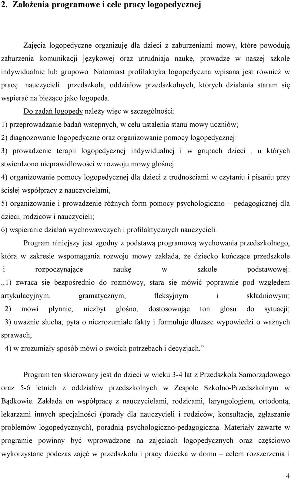 Natomiast profilaktyka logopedyczna wpisana jest również w pracę nauczycieli przedszkola, oddziałów przedszkolnych, których działania staram się wspierać na bieżąco jako logopeda.