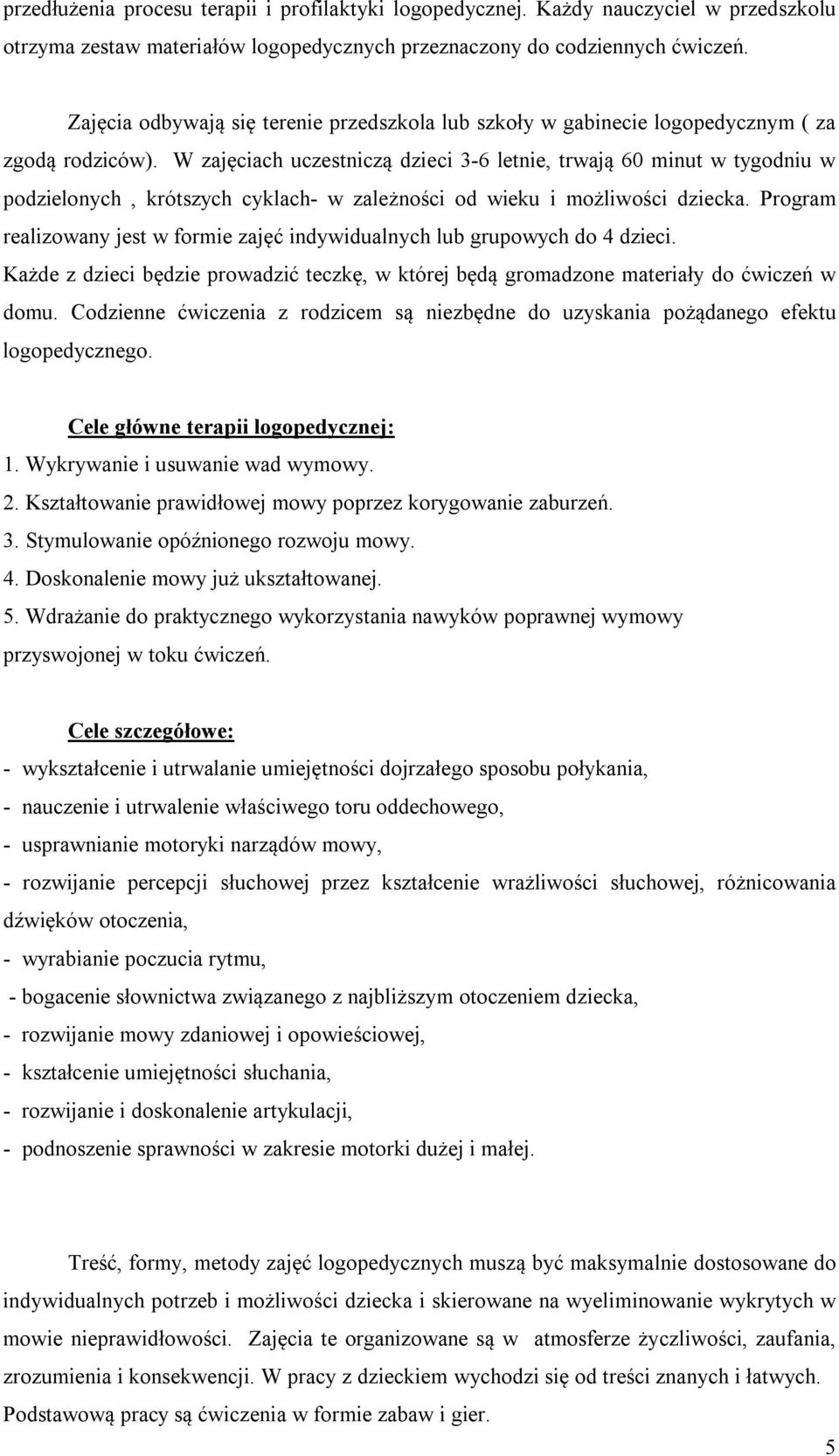 W zajęciach uczestniczą dzieci 3-6 letnie, trwają 60 minut w tygodniu w podzielonych, krótszych cyklach- w zależności od wieku i możliwości dziecka.