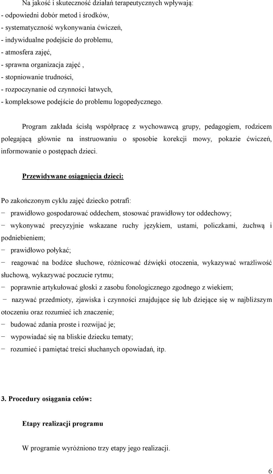 Program zakłada ścisłą współpracę z wychowawcą grupy, pedagogiem, rodzicem polegającą głównie na instruowaniu o sposobie korekcji mowy, pokazie ćwiczeń, informowanie o postępach dzieci.