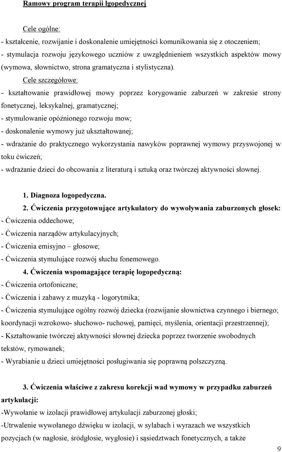 Cele szczegółowe: - kształtowanie prawidłowej mowy poprzez korygowanie zaburzeń w zakresie strony fonetycznej, leksykalnej, gramatycznej; - stymulowanie opóźnionego rozwoju mow; - doskonalenie wymowy