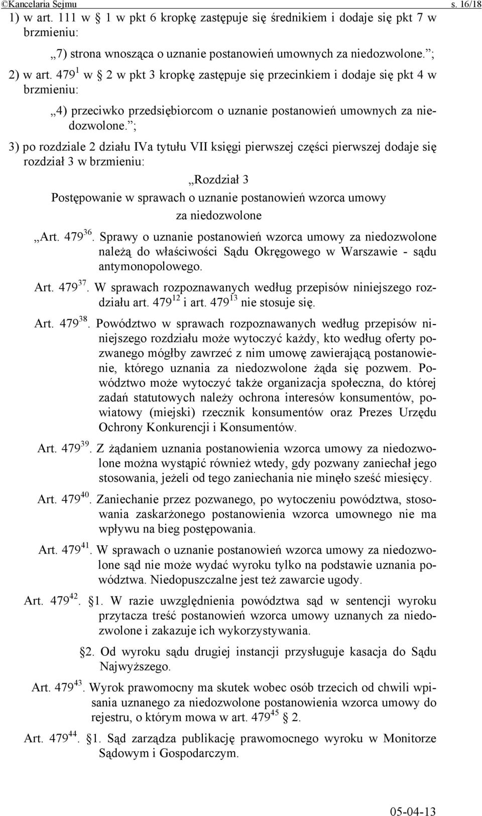 ; 3) po rozdziale 2 działu IVa tytułu VII księgi pierwszej części pierwszej dodaje się rozdział 3 w brzmieniu: Rozdział 3 Postępowanie w sprawach o uznanie postanowień wzorca umowy za niedozwolone