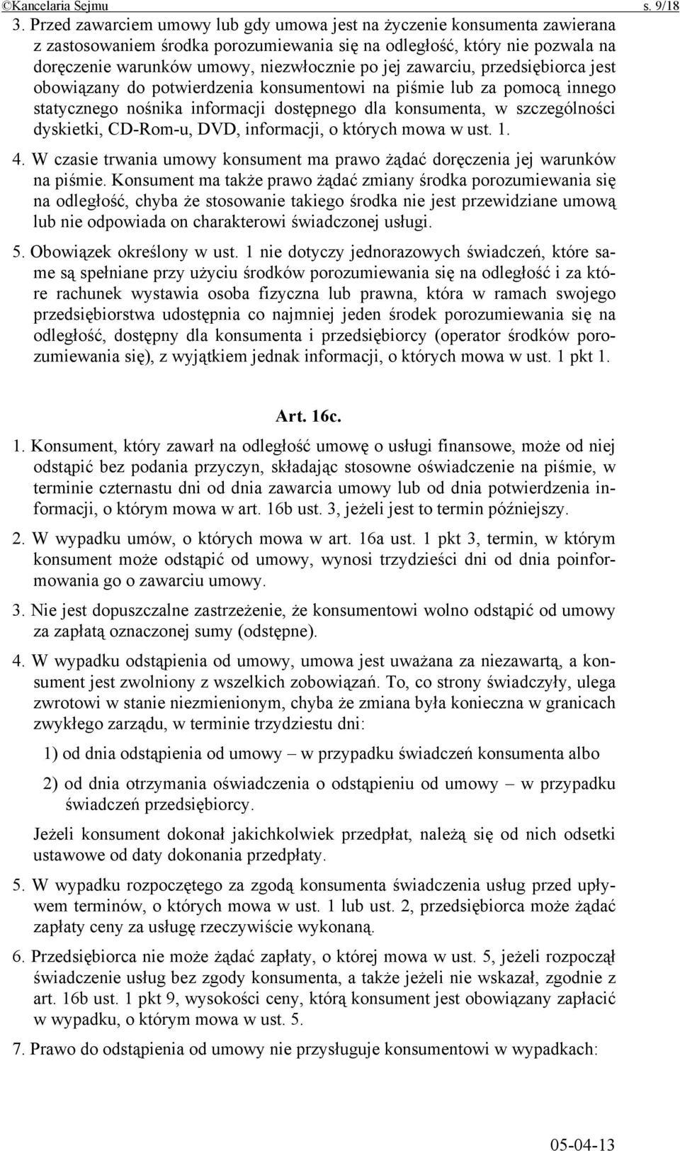 zawarciu, przedsiębiorca jest obowiązany do potwierdzenia konsumentowi na piśmie lub za pomocą innego statycznego nośnika informacji dostępnego dla konsumenta, w szczególności dyskietki, CD-Rom-u,