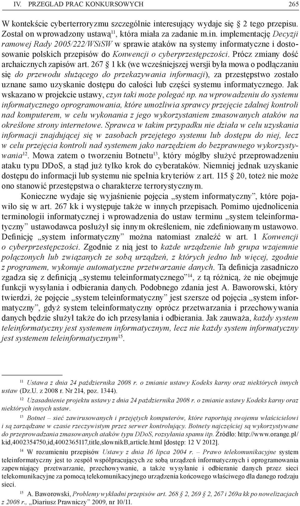 implementację Decyzji ramowej Rady 2005/222/WSiSW w sprawie ataków na systemy informatyczne i dostosowanie polskich przepisów do Konwencji o cyberprzestępczości.
