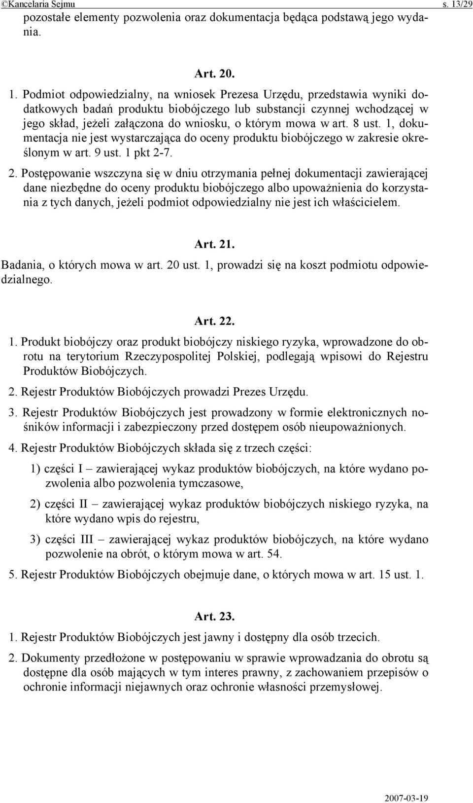 Podmiot odpowiedzialny, na wniosek Prezesa Urzędu, przedstawia wyniki dodatkowych badań produktu biobójczego lub substancji czynnej wchodzącej w jego skład, jeżeli załączona do wniosku, o którym mowa