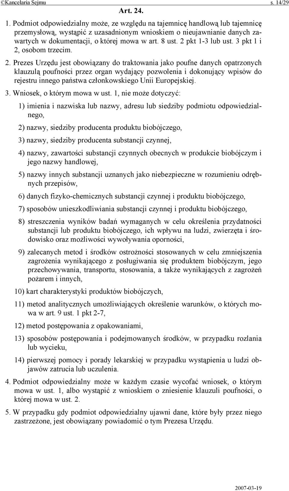 Podmiot odpowiedzialny może, ze względu na tajemnicę handlową lub tajemnicę przemysłową, wystąpić z uzasadnionym wnioskiem o nieujawnianie danych zawartych w dokumentacji, o której mowa w art. 8 ust.