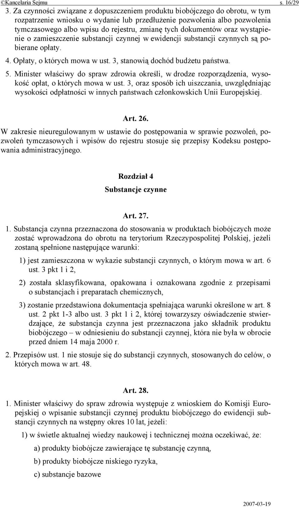 dokumentów oraz wystąpienie o zamieszczenie substancji czynnej w ewidencji substancji czynnych są pobierane opłaty. 4. Opłaty, o których mowa w ust. 3, stanowią dochód budżetu państwa. 5.