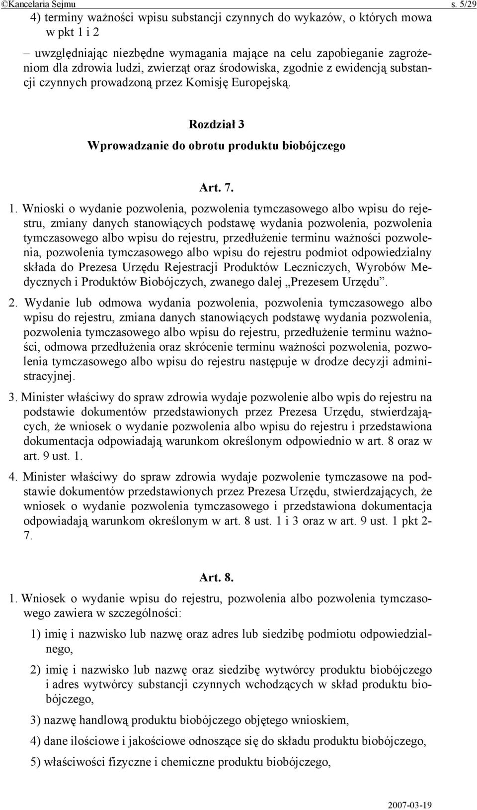 środowiska, zgodnie z ewidencją substancji czynnych prowadzoną przez Komisję Europejską. Rozdział 3 Wprowadzanie do obrotu produktu biobójczego Art. 7. 1.